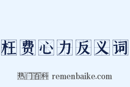 枉费心力反义词是什么意思的图片